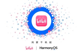 B站宣布与华为达成合作！正式启动鸿蒙原生应用开发 !