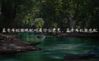 蓝牙拒绝配对是什么原因（蓝牙不允许配对怎么解决）