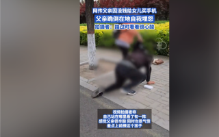 “父亲因没钱给女儿买苹果手机自责跪地”上热搜：网友吐槽像摆拍 应严查 ！