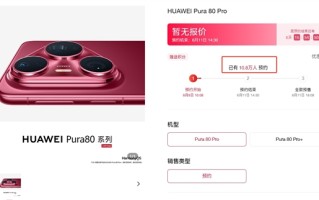 热度绝无仅有！华为Pura 80系列预约人数已破10万 ！