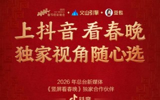 抖音宣布与2026央视春晚达成合作 支持竖屏直播、独家视角 新增无障碍转播 ！