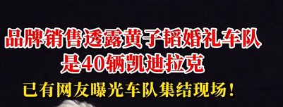 网友曝光黄子韬婚礼车队：40辆凯迪拉克撑排面 车队集结视频很拉风 ！-第1张图片